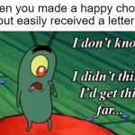 I'm getting a happy letter | When you made a happy choice, but easily received a letter: | image tagged in i don't know i didn't think i'd get this far,memes,funny | made w/ Imgflip meme maker