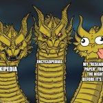 Three-headed Dragon | ENCYCLOPEDIAS; MY "RESEARCH PAPER" FROM THE NIGHT BEFORE IT'S DUE; WIKIPEDIA | image tagged in three-headed dragon | made w/ Imgflip meme maker