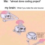 Working on coding, 10 pm on a Sunday: | *almost done coding project*; What if you make the color bounce; We have 15 hrs of
english due tmr
do not talk to
me ab QoL rn | image tagged in skeleton brain elaborate,coding,code,javascript,programming,adhd | made w/ Imgflip meme maker