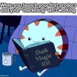 Dark Magic | When you launch your first product 
and your "marketing" isn't working; HHHHH | image tagged in dark magic | made w/ Imgflip meme maker