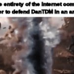 Deserved though | The entirety of the Internet coming on twitter to defend DanTDM in an argument: | image tagged in gifs,relatable memes,shitpost,twitter,oh wow are you actually reading these tags | made w/ Imgflip video-to-gif maker