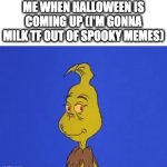 good mo-rning sunshine! | ME WHEN HALLOWEEN IS COMING UP (I'M GONNA MILK TF OUT OF SPOOKY MEMES) | image tagged in gifs,memes,milk,halloween | made w/ Imgflip video-to-gif maker