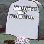 Here Lies Spongebob Tombstone | JAMES EARL JONES
VOICE OF DISNEY | image tagged in here lies spongebob tombstone | made w/ Imgflip meme maker