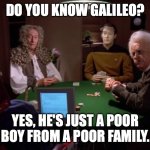 Data on Holodeck Asking about Galileo | DO YOU KNOW GALILEO? YES, HE'S JUST A POOR BOY FROM A POOR FAMILY. | image tagged in data hawking newton einstein | made w/ Imgflip meme maker