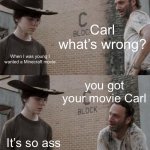 It’s so ass | Carl what’s wrong? When I was young I wanted a Minecraft movie; you got your movie Carl; It’s so ass | image tagged in memes,rick and carl | made w/ Imgflip meme maker