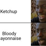 Ketchup | Ketchup; Bloody mayonnaise | image tagged in disappointed black guy,memes,ketchup,mayonnaise,blank white template,condiment | made w/ Imgflip meme maker