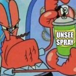 Must unsee | UNSEE SPRAY | image tagged in mr krabs spray template,unsee spray | made w/ Imgflip meme maker