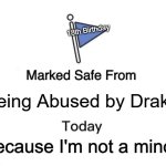 drake be leaving fr | 18th Birthday; Being Abused by Drake; Because I'm not a minor | image tagged in memes,marked safe from,drake,funny,adult | made w/ Imgflip meme maker