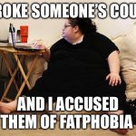 They’re fatphobic | I BROKE SOMEONE’S COUCH; AND I ACCUSED THEM OF FATPHOBIA | image tagged in obese woman at computer | made w/ Imgflip meme maker