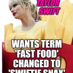 TAYLOR SWIFT FRIED... | TAYLOR
SWIFT; WANTS TERM
'FAST FOOD'
CHANGED TO
'SWIFTIE SNAX' | image tagged in taylor,swift,swiftie,snacks,greasy,unhealthy | made w/ Imgflip meme maker