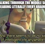 Buzz lightyear no intelligent life | ME WALKING THROUGH THE MIDDLE SCHOOL HALLWAY HEARING LITERALLY EVERY BRAINROT WORD | image tagged in buzz lightyear no intelligent life | made w/ Imgflip meme maker