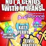 I was not a genius with my fans | I WAS NOT A GENIUS WITH MY FANS; KATY PERRY; TAYLOR SWIFT; BRITTNEY SPEARS; ELVIS PRESLEY | image tagged in wubb idol,elvis presley,britney spears,taylor swift,katy perry | made w/ Imgflip meme maker