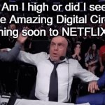 OH MY GOD... | Am I high or did I see "The Amazing Digital Circus" coming soon to NETFLIX?!?! | image tagged in gifs,the amazing digital circus | made w/ Imgflip video-to-gif maker