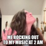 Yeaaahhhh | ME ROCKING OUT TO MY MUSIC AT 2 AM | image tagged in caitlin dance | made w/ Imgflip meme maker