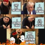 Getting the girls | I GET ALL THE GIRLS; I SAIL TO OHIO; I EAT ALL THE GIRLS AND THEY DIE; I EAT YOUR LIVER; BUT I STILL EAT THEM ANYWAY | image tagged in e,lol,idk,girls,mario,liver | made w/ Imgflip meme maker