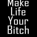 Make Life You Bitch Sign