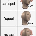 Uh, is it sppel? | I can spel; *speel; SPEEL | image tagged in memes,panik kalm panik | made w/ Imgflip meme maker