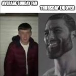 thursdays be like | THURSDAY ENJOYER; AVERAGE SUNDAY FAN | image tagged in giga chad vs beta | made w/ Imgflip meme maker