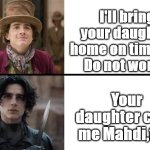 Man has two wolves inside him... | I'll bring your daughter home on time,sir! Do not worry! Your daughter calls me Mahdi,too. | image tagged in chalemet wonka dune | made w/ Imgflip meme maker