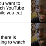 free epic Mahyawa | you want to watch YouTube while you eat; there is nothing to watch | image tagged in disappointed black guy | made w/ Imgflip meme maker