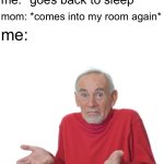 uh oh | mom: “wake up! it’s time for school”; me: *goes back to sleep*; mom: *comes into my room again*; me:; guess i’ll die | image tagged in guess i'll die,memes,funny,school,funny memes,fun | made w/ Imgflip meme maker