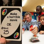 Draw 25 doesn't draw | Make a horrible movie; Minecraft | image tagged in draw 25 doesn't draw,memes,funny,for real | made w/ Imgflip meme maker