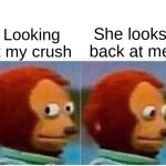 Monkey Puppet Meme | Looking at my crush; She looks back at me | image tagged in memes,monkey puppet | made w/ Imgflip meme maker