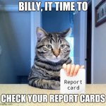 Mad Looking cat | BILLY, IT TIME TO; Report card; CHECK YOUR REPORT CARDS | image tagged in mad looking cat,funny,school,memes | made w/ Imgflip meme maker