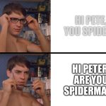 Peter Parker trying to see a question being asked to him | HI PETE, YOU SPIDER? HI PETER, ARE YOU SPIDERMAN? | image tagged in peter parker glasses fixed | made w/ Imgflip meme maker