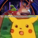 Pikachu's reaction for Kermit on Masked singer | The  reaction of Kermit the frog on Masked singer | image tagged in memes,surprised pikachu,kermit the frog,maskedsinger,the muppets | made w/ Imgflip meme maker