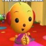 I got my homework! | I GOT MAY HOMEWORK! | image tagged in zowie polie,homework | made w/ Imgflip meme maker