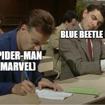 I don't know what others think, but I watched Blue Beetle and it seemed like a low-quality copy of Spider-Man. | BLUE BEETLE (DC); SPIDER-MAN (MARVEL) | image tagged in mr bean cheats on exam | made w/ Imgflip meme maker