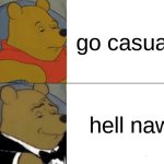 I am a legit gentleman | go casual? hell naw | image tagged in memes,tuxedo winnie the pooh | made w/ Imgflip meme maker