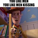 You like men kissing meme