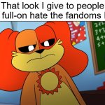 I get people "disliking" fandoms, but litteraly "trashing" on it is just rude | That look I give to people who full-on hate the fandoms I like | image tagged in dogday you're not fooling us twice,funny,memes,the look | made w/ Imgflip meme maker