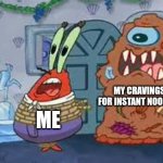 I crave instant noodles | MY CRAVINGS FOR INSTANT NOODLES; ME | image tagged in mr krabs running from the appetizer,food memes,relatable,jpfan102504,memes,funny memes | made w/ Imgflip meme maker