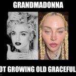 Grand Madonna | GRANDMADONNA; NOT GROWING OLD GRACEFULLY | image tagged in madonna | made w/ Imgflip meme maker