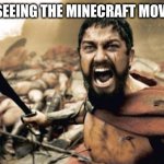 pls change the minecraft movie. | ME AFTER SEEING THE MINECRAFT MOVIE TRAILER | image tagged in memes,sparta leonidas | made w/ Imgflip meme maker