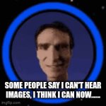 BILL NYE THE SCIENCE  GUY!! | SOME PEOPLE SAY I CAN'T HEAR IMAGES, I THINK I CAN NOW...... | image tagged in gifs,bill nye | made w/ Imgflip video-to-gif maker