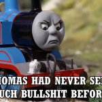 Thomas had never seen such bullshit before (Revamped)