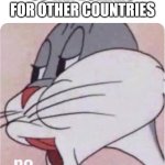 US Taxes for Other Countries | US TAX DOLLARS FOR OTHER COUNTRIES | image tagged in bugs bunny no | made w/ Imgflip meme maker