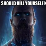 Baldur god of war | YOU SHOULD KILL YOURSELF NOW | image tagged in baldur god of war | made w/ Imgflip meme maker