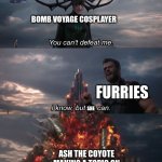 anti-furs shall fall | BOMB VOYAGE COSPLAYER; FURRIES; SHE; ASH THE COYOTE MAKING A TOPIC ON REALISTIC PROP WEAPONS | image tagged in you can't defeat me | made w/ Imgflip meme maker