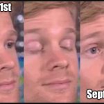 where have the time gone? | Sept 1st; Sept 25th | image tagged in blinking guy | made w/ Imgflip meme maker