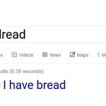 He meant | I have dread; I have bread | image tagged in did you mean | made w/ Imgflip meme maker