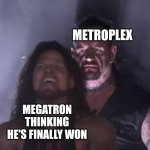 undertaker | METROPLEX; MEGATRON THINKING HE'S FINALLY WON | image tagged in undertaker | made w/ Imgflip meme maker