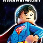 Lego Superman | HOW I FEEL AFTER FINDING A MEME FORMAT THAT ONE PERSON USED AND THEN USING THAT MEME FORMAT TO BOOST UP ITS POPULARITY | image tagged in lego superman | made w/ Imgflip meme maker