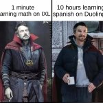 nice | 1 minute learning math on IXL; 10 hours learning spanish on Duolingo | image tagged in doctor strange tired vs happy | made w/ Imgflip meme maker