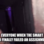 When the smart kid fails | EVERYONE WHEN THE SMART KID FINALLY FAILED AN ASSIGNMENT | image tagged in gifs,smart kid,memes | made w/ Imgflip video-to-gif maker