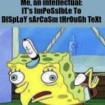 Sarcasm | THEM: IT'S IMPOSSIBLE TO DISPLAY SARCASM THROUGH TEXT; Me, an intellectual:
iT's ImPoSsIbLe To DiSpLaY sArCaSm tHrOuGh TeXt | image tagged in spongebob chicken | made w/ Imgflip meme maker